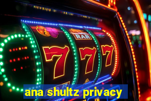 ana shultz privacy